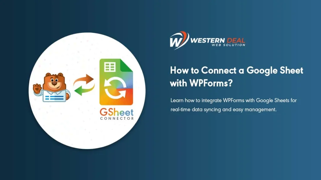 How to Connect a Google Sheet with WPForms? Updated Oct 2020 | WesternDeal Web Solution | Enterprise WordPress Development |